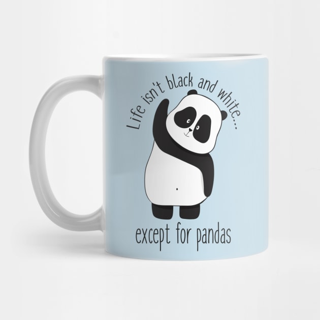 Life Isn't Black & White Except For Pandas- Cute Panda Gift by Dreamy Panda Designs